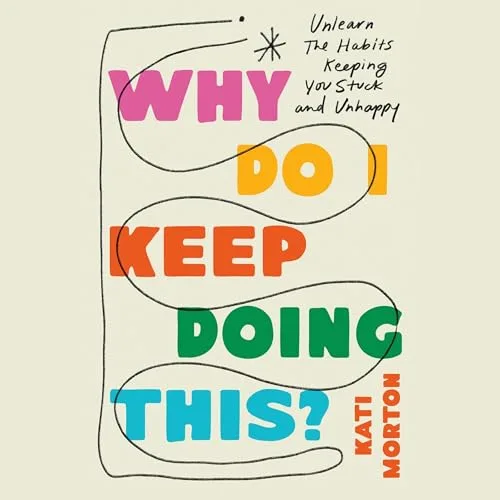 Why Do I Keep Doing This? By Kati Morton LMFT LMFT